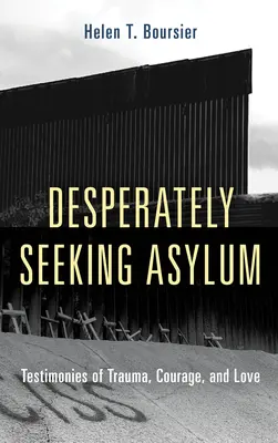 En busca desesperada de asilo: testimonios de trauma, valor y amor - Desperately Seeking Asylum: Testimonies of Trauma, Courage, and Love