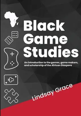 Black Game Studies: Una introducción a los juegos, los creadores de juegos y la erudición de la diáspora africana - Black Game Studies: An Introduction to the games, game makers and scholarship of the African Diaspora