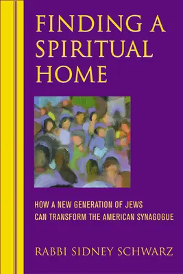 Encontrar un hogar espiritual: Cómo una nueva generación de judíos puede transformar la sinagoga estadounidense - Finding a Spiritual Home: How a New Generation of Jews Can Transform the American Synagogue