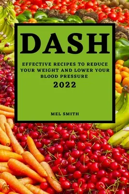 Dash 2022: Recetas eficaces para reducir el peso y bajar la tensión arterial - Dash 2022: Effective Recipes to Reduce Your Weight and Lower Your Blood Pressure