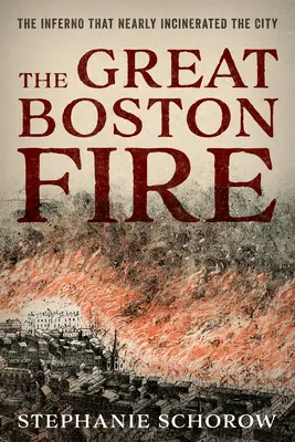 El gran incendio de Boston: el infierno que casi incinera la ciudad - The Great Boston Fire: The Inferno That Nearly Incinerated the City