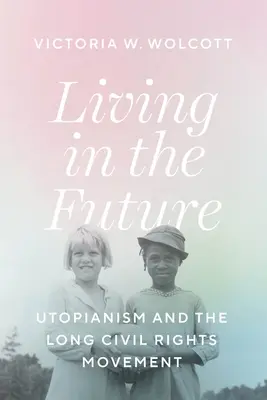 Vivir en el futuro: El utopismo y el largo movimiento por los derechos civiles - Living in the Future: Utopianism and the Long Civil Rights Movement