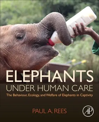 Elefantes bajo cuidado humano - Comportamiento, ecología y bienestar de los elefantes en cautividad - Elephants Under Human Care - The Behaviour, Ecology, and Welfare of Elephants in Captivity