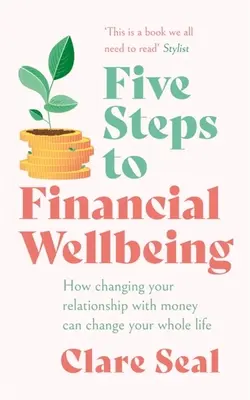 Cinco pasos hacia el bienestar financiero: Cómo cambiar su relación con el dinero puede cambiar toda su vida - Five Steps to Financial Wellbeing: How Changing Your Relationship with Money Can Change Your Whole Life