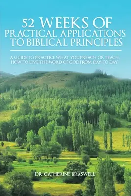 52 Semanas de Aplicaciones Prácticas a los Principios Bíblicos: Una Guía Para Practicar Lo Que Usted Predica o Enseña. Cómo Vivir la Palabra de Dios Día a Día - 52 Weeks of Practical Applications to Biblical Principles: A Guide to Practice What You Preach or Teach. How to Live the Word of God from Day to Day