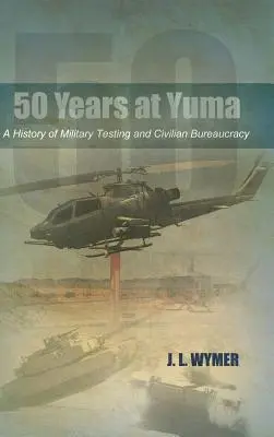 50 años en Yuma: Una historia de pruebas militares y burocracia civil - 50 Years at Yuma: A History of Military Testing and Civilian Bureaucracy