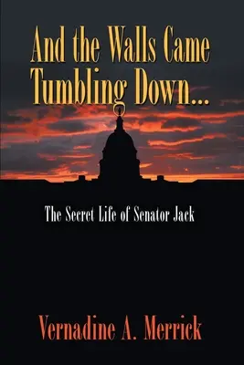 Y los muros se derrumbaron: la vida secreta del senador Jack - And the Walls Came Tumbling Down: The Secret Life of Senator Jack