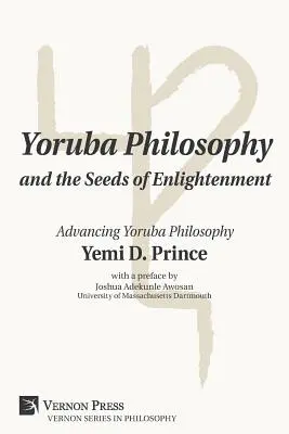 La Filosofía Yoruba y las Semillas de la Ilustración: El avance de la filosofía yoruba - Yoruba Philosophy and the Seeds of Enlightenment: Advancing Yoruba Philosophy