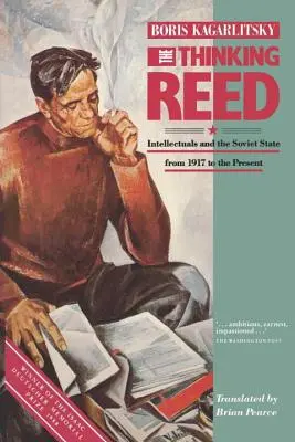 El junco pensante: los intelectuales y el Estado soviético de 1917 a nuestros días - The Thinking Reed: Intellectuals and the Soviet State 1917 to the Present