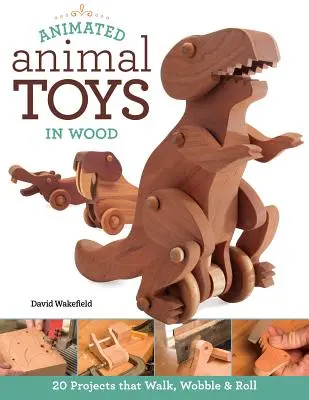 Juguetes de madera con animales animados: 20 proyectos que caminan, se tambalean y ruedan - Animated Animal Toys in Wood: 20 Projects That Walk, Wobble & Roll