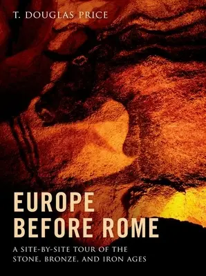 Europa antes de Roma: Un recorrido por la Edad de Piedra, la Edad de Bronce y la Edad de Hierro - Europe Before Rome: A Site-By-Site Tour of the Stone, Bronze, and Iron Ages