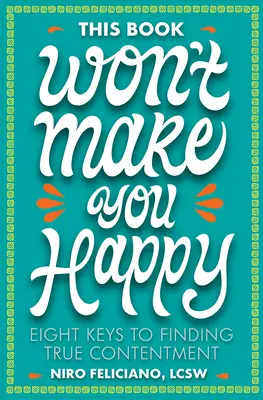 Este libro no te hará feliz: Ocho claves para encontrar la verdadera satisfacción - This Book Won't Make You Happy: Eight Keys to Finding True Contentment