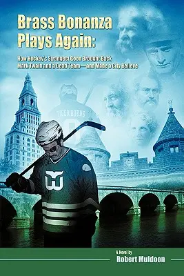 Brass Bonanza Plays Again: Cómo el matón más extraño del hockey recuperó a Mark Twain y a un equipo muerto, e hizo creer a una ciudad - Brass Bonanza Plays Again: How Hockey's Strangest Goon Brought Back Mark Twain and a Dead Team--And Made a City Believe