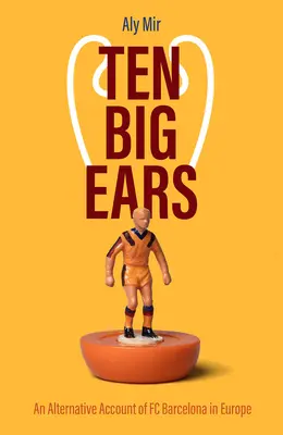 Diez orejonas: Un relato alternativo del FC Barcelona en Europa - Ten Big Ears: An Alternative Account of FC Barcelona in Europe