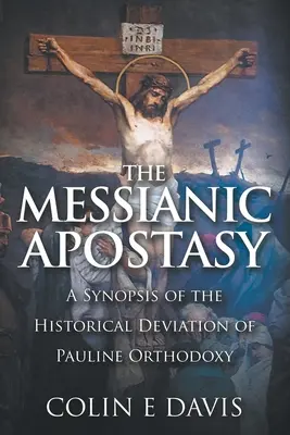 La apostasía mesiánica: Sinopsis de la desviación histórica de la ortodoxia paulina - The Messianic Apostasy: A Synopsis of the Historical Deviation of Pauline Orthodoxy