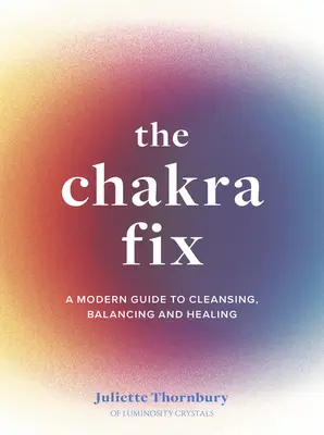 The Chakra Fix: Una guía moderna para limpiar, equilibrar y sanarvolumen 5 - The Chakra Fix: A Modern Guide to Cleansing, Balancing and Healingvolume 5