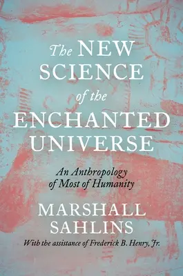 La nueva ciencia del universo encantado: Una antropología de la mayor parte de la humanidad - The New Science of the Enchanted Universe: An Anthropology of Most of Humanity