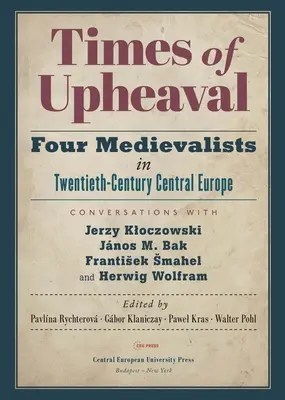 Tiempos de convulsión: Cuatro medievalistas en la Europa central del siglo XX. Conversaciones con Jerzy Kloczowski, Jnos M. Bak, Frantisek Sm - Times of Upheaval: Four Medievalists in Twentieth-Century Central Europe. Conversations with Jerzy Kloczowski, Jnos M. Bak, Frantisek Sm