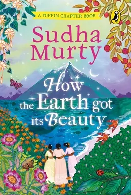 La belleza de la Tierra: Puffin Chapter Book: Nuevo y magnífico libro de capítulos ilustrado a todo color para jóvenes lectores a partir de 5 años por Sudha - How the Earth Got Its Beauty: Puffin Chapter Book: Gorgeous New Full Colour, Illustrated Chapter Book for Young Readers from Ages 5 and Up by Sudha