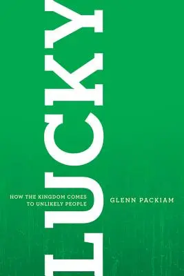 Afortunados: Cómo el Reino llega a personas insólitas - Lucky: How the Kingdom Comes to Unlikely People