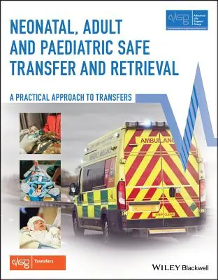 Neonatal, Adult and Paediatric Safe Transfer and Retrieval: Un enfoque práctico de los traslados (Advanced Life Support Group (Alsg)) - Neonatal, Adult and Paediatric Safe Transfer and Retrieval: A Practical Approach to Transfers (Advanced Life Support Group (Alsg))