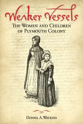 Weaker Vessels: Las mujeres y los niños de la colonia de Plymouth: Las mujeres y los niños de la colonia de Plymouth - Weaker Vessels: The Women and Children of Plymouth Colony: The Women and Children of Plymouth Colony