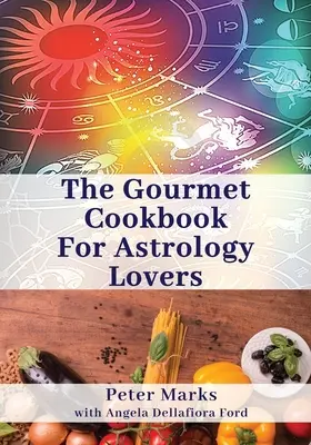 El libro de cocina gourmet para los amantes de la astrología - The Gourmet Cookbook for Astrology Lovers