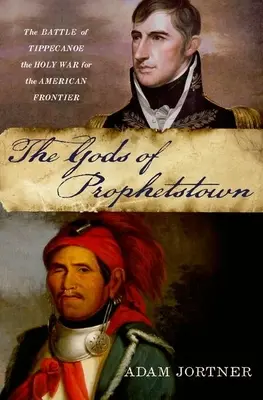 Dioses de Prophetstown: La batalla de Tippecanoe y la guerra santa por la frontera americana - Gods of Prophetstown: The Battle of Tippecanoe and the Holy War for the American Frontier