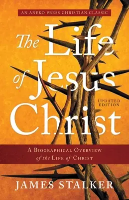 La vida de Jesucristo: Panorama biográfico de la vida de Cristo - The Life of Jesus Christ: A Biographical Overview of the Life of Christ