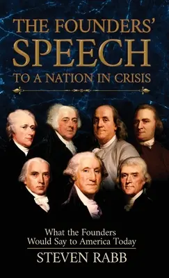 El Discurso de los Fundadores a una Nación en Crisis: Lo que los Fundadores Dirían a América Hoy - The Founders' Speech to a Nation in Crisis: What The Founders Would Say To America Today