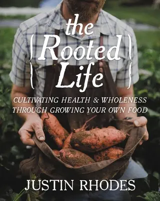 La vida enraizada: Cultivar la salud y la integridad mediante el cultivo de sus propios alimentos - The Rooted Life: Cultivating Health and Wholeness Through Growing Your Own Food