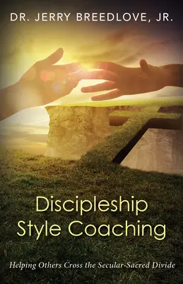 Coaching al estilo del discipulado: Cómo ayudar a los demás a cruzar la línea divisoria entre lo secular y lo sagrado - Discipleship Style Coaching: Helping Others Cross the Secular-Sacred Divide