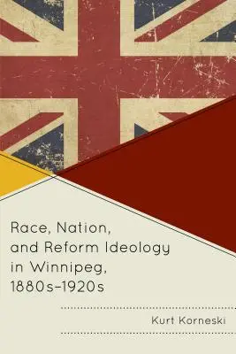 Raza, nación e ideología reformista en Winnipeg, décadas de 1880 a 1920 - Race, Nation, and Reform Ideology in Winnipeg, 1880s-1920s