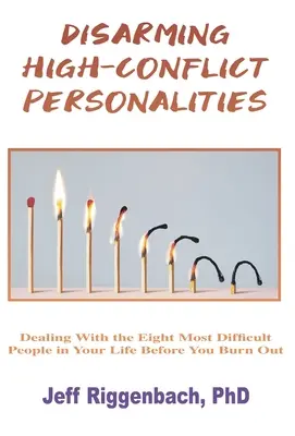 Cómo desarmar a las personalidades conflictivas: Cómo lidiar con las ocho personas más difíciles de tu vida antes de que te quemen - Disarming High-Conflict Personalities: Dealing with the Eight Most Difficult People in Your Life Before They Burn You Out