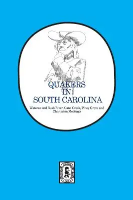 Quakers in South Carolina: Wateree and Bush River, Cane Creek, Piney Grove and Charleston Meetings.