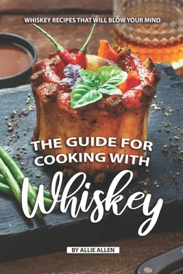 La Guía para Cocinar con Whisky: Recetas con Whisky que te dejarán boquiabierto - The Guide for Cooking with Whiskey: Whiskey Recipes That Will Blow Your Mind