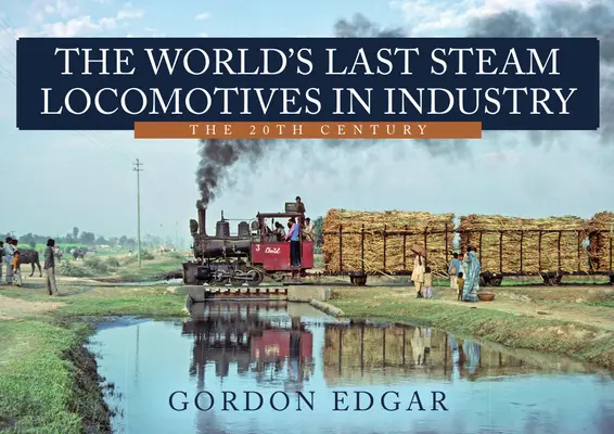 Las últimas locomotoras de vapor del mundo en la industria: El siglo XX - The World's Last Steam Locomotives in Industry: The 20th Century