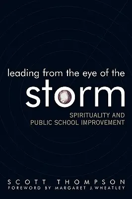 Dirigir desde el ojo de la tormenta: Espiritualidad y mejora de la escuela pública - Leading from the Eye of the Storm: Spirituality and Public School Improvement