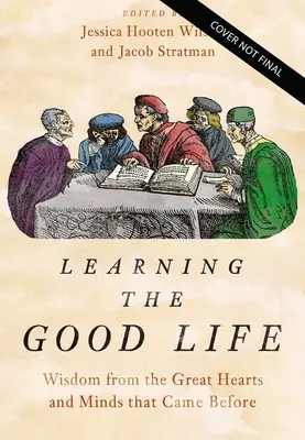 Aprender a vivir bien: La sabiduría de las grandes mentes y corazones que nos precedieron - Learning the Good Life: Wisdom from the Great Hearts and Minds That Came Before