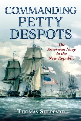 Commanding Petty Despots: La marina estadounidense en la Nueva República - Commanding Petty Despots: The American Navy in the New Republic