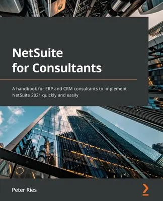 NetSuite para Consultores: Un manual para que los consultores de ERP y CRM implanten NetSuite 2021 de forma rápida y sencilla - NetSuite for Consultants: A handbook for ERP and CRM consultants to implement NetSuite 2021 quickly and easily