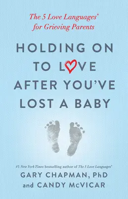 Aferrarse al amor después de perder un bebé: Los 5 lenguajes del amor para padres en duelo - Holding on to Love After You've Lost a Baby: The 5 Love Languages(r) for Grieving Parents