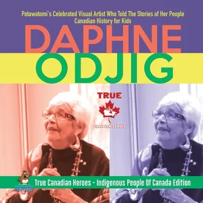 Daphne Odjig - La célebre artista visual potawatomi que contó las historias de su pueblo Historia de Canadá para niños Verdaderos héroes canadienses - Edición Indigenous Pe - Daphne Odjig - Potawatomi's Celebrated Visual Artist Who Told The Stories of Her People Canadian History for Kids True Canadian Heroes - Indigenous Pe