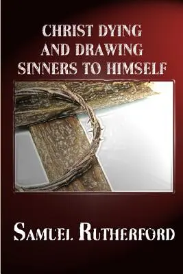 Cristo muriendo y atrayendo a sí a los pecadores - Christ Dying and Drawing Sinners to Himself