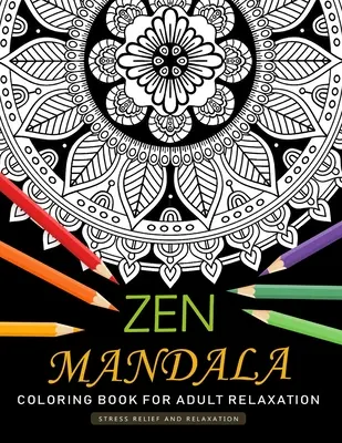 Zen Mandala Libro para colorear para adultos Relajación: Un libro para colorear para adultos con diseños divertidos y antiestrés - Zen Mandala Coloring Book for Adults Relaxation: An Adults Coloring Book Featuring Fun and Stress Relief Design