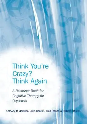 ¿Crees que estás loco? Piénsalo otra vez: Un libro de recursos para la terapia cognitiva de la psicosis - Think You're Crazy? Think Again: A Resource Book for Cognitive Therapy for Psychosis