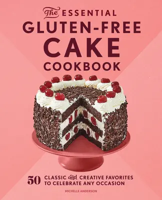 The Essential Gluten-Free Cake Cookbook: 50 recetas clásicas y creativas para celebrar cualquier ocasión - The Essential Gluten-Free Cake Cookbook: 50 Classic and Creative Favorites to Celebrate Any Occasion