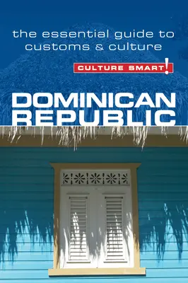 Cultura inteligente República Dominicana: Guía esencial de costumbres y cultura - Culture Smart! Dominican Republic: The Essential Guide to Customs & Culture