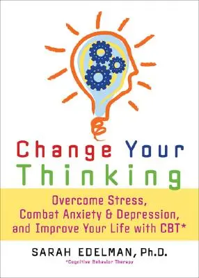Cambie su forma de pensar: Supera el estrés, la ansiedad y la depresión, y mejora tu vida con la TCC - Change Your Thinking: Overcome Stress, Anxiety, and Depression, and Improve Your Life with CBT