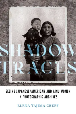Huellas de sombra: Ver a las mujeres japonesas/americanas y ainu en los archivos fotográficos - Shadow Traces: Seeing Japanese/American and Ainu Women in Photographic Archives